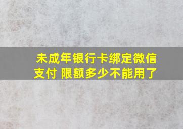 未成年银行卡绑定微信支付 限额多少不能用了